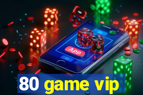 80 game vip